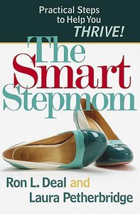 The Smart Step-Mom: Practical Steps to Help You Thrive! The Smart Step-Mom: Practical Steps to Help You Thrive!