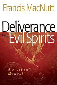 Deliverance From Evil Spirits: A Practical Manual (A Repackaged Edition) Deliverance From Evil Spirits: A Practical Manual (A Repackaged Edition)