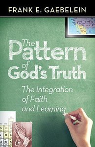 Pattern of Gods Truth: The Integration of Faith and Learning Pattern of Gods Truth: The Integration of Faith and Learning