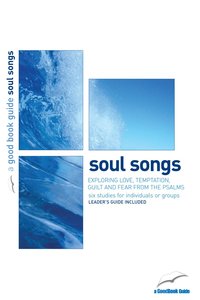 Soul Songs: Exploring Love, Temptation, Guilt and Fear From the Psalms (6 Studies) (The Good Book Guides Series) Soul Songs: Exploring Love, Temptation, Guilt and Fear From the Psalms (6 Studies) (The Good Book Guides Series)