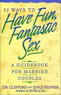 52 Ways to Have Fun, Fantastic Sex: A Guidebook For Married Couples Paperback