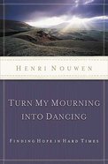 Turn My Mourning Into Dancing: Finding Hope in Hard Times Paperback