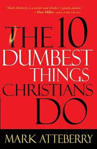 The 10 Dumbest Things Christians Do to Frustrate God The 10 Dumbest Things Christians Do to Frustrate God