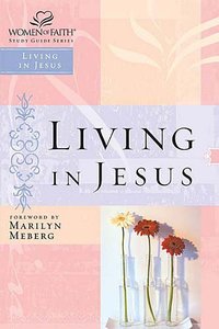 Living in Jesus (Women Of Faith Study Guide Series) Living in Jesus (Women Of Faith Study Guide Series)
