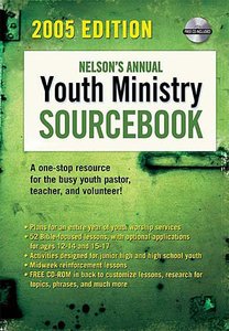 Nelsons Annual Youth Ministry Sourcebook (2005 Edition) Nelsons Annual Youth Ministry Sourcebook (2005 Edition)