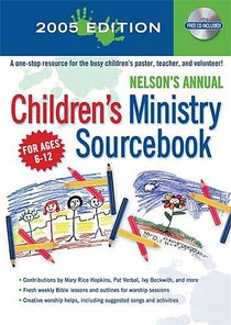 Nelsons Annual Childrens Ministry Sourcebook (2005 Edition) Nelsons Annual Childrens Ministry Sourcebook (2005 Edition)