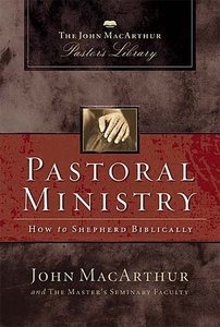 Pastoral Ministry (John Macarthur Pastors Library Series) Pastoral Ministry (John Macarthur Pastors Library Series)