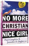 No More Christian Nice Girl: When Just Being Nice - Instead of Good - Hurts You, Your Family and Friends Paperback
