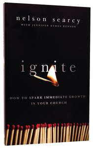 Ignite: How to Spark Immediate Growth in Your Church Ignite: How to Spark Immediate Growth in Your Church