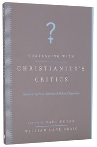 Contending With Christianitys Critics: Answering New Atheists and Other Objectors Contending With Christianitys Critics: Answering New Atheists and Other Objectors