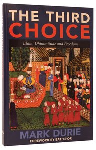 The Third Choice: Islam, Dhimmitude and Freedom The Third Choice: Islam, Dhimmitude and Freedom