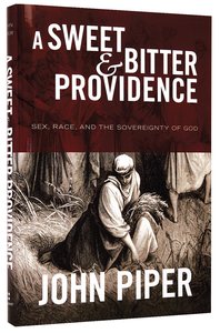 A Sweet and Bitter Providence: Sex, Race, and the Sovereignty of God A Sweet and Bitter Providence: Sex, Race, and the Sovereignty of God