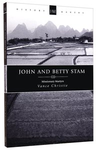 History Makers: John and Betty Stam (Historymakers Series) History Makers: John and Betty Stam (Historymakers Series)