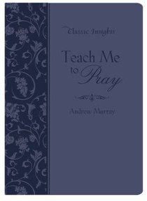 Teach Me to Pray (Classic Insights Series) Teach Me to Pray (Classic Insights Series)