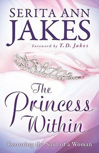 The Princess Within: Restoring the Soul of a Women The Princess Within: Restoring the Soul of a Women