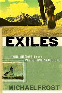 Exiles: Living Missionally in a Post-Christian Culture Exiles: Living Missionally in a Post-Christian Culture