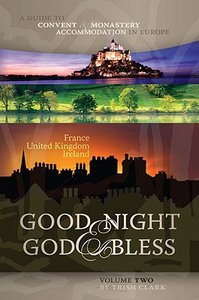 Good Night and God Bless a Guide to Convent & Monastery Accommodation in Europe (Vol 2) Good Night and God Bless a Guide to Convent & Monastery Accommodation in Europe (Vol 2)