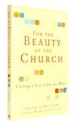 For the Beauty of the Church: Casting a Vision For the Arts Paperback