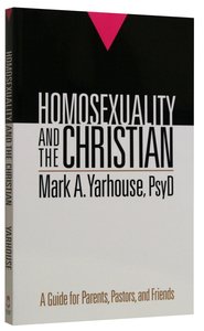 Homosexuality and the Christian: A Guide For Parents, Pastors and Friends Homosexuality and the Christian: A Guide For Parents, Pastors and Friends