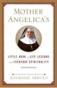 Mother Angelicas Little Book of Life Lessons and Everyday Spirituality Mother Angelicas Little Book of Life Lessons and Everyday Spirituality