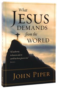 What Jesus Demands From the World: "All Authority in Heaven and on Earth Has Been Given to Me" - Jesus What Jesus Demands From the World: "All Authority in Heaven and on Earth Has Been Given to Me" - Jesus