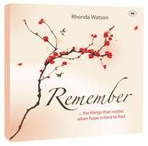 Remember: The Things That Matter When Hope is Hard to Find Remember: The Things That Matter When Hope is Hard to Find