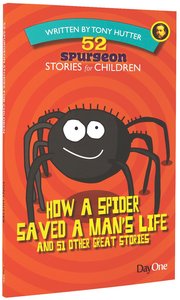 How a Spider Changed a Mans Life and 51 Other Great Stories (#01 in 52 Spurgeon Stories For Children Series) How a Spider Changed a Mans Life and 51 Other Great Stories (#01 in 52 Spurgeon Stories For Children Series)