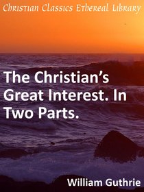 Christians Great Interest. in Two Parts. Christians Great Interest. in Two Parts.