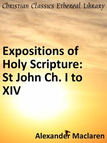 St John Ch. I to Xiv (Exposition Of Holy Scripture Series) St John Ch. I to Xiv (Exposition Of Holy Scripture Series)