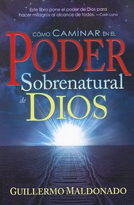 Como Caminar En El Poder Sobrenatural De Dios (How To Walk In The Supernatural Power Of God) Como Caminar En El Poder Sobrenatural De Dios (How To Walk In The Supernatural Power Of God)