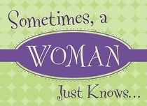 Lifes Little Book of Wisdom: Sometimes, a Woman Just Knows... Lifes Little Book of Wisdom: Sometimes, a Woman Just Knows...