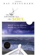 An Anchor For the Soul: Help For the Present, Hope For the Future Paperback