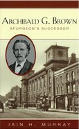 Archibald G. Brown: Spurgeon's Successor Hardback