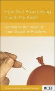 How Do I Stop Losing It With My Kids? (Parenting Mini Books Series) Booklet