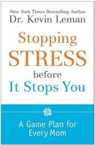 Stopping Stress Before It Stops You: A Game Plan For Every Mom Stopping Stress Before It Stops You: A Game Plan For Every Mom