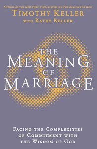 The Meaning of Marriage: Facing the Complexities of Marriage With the Wisdom of God The Meaning of Marriage: Facing the Complexities of Marriage With the Wisdom of God