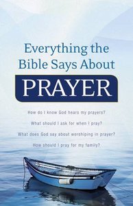 Everything the Bible Says About Prayer Everything the Bible Says About Prayer