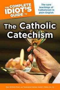 Complete Idiots Guide to the Catholic Catechism (Complete Idiots Guide Series) Complete Idiots Guide to the Catholic Catechism (Complete Idiots Guide Series)