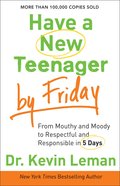 Have a New Teenager By Friday: From Mouthy and Moody, to Respectful and Responsible in 5 Days Paperback