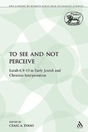 To See and Not Perceive (Library Of Hebrew Bible/old Testament Studies Series) Paperback