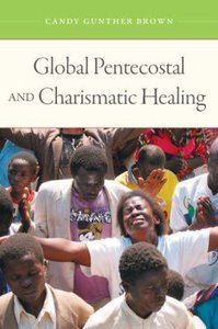 Global Pentecostal and Charismatic Healing (Volume 1) Global Pentecostal and Charismatic Healing (Volume 1)