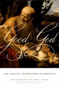 Good God: The Theistic Foundations of Morality Good God: The Theistic Foundations of Morality