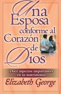 Una Esposa Conforme Al Corazon De Dios (A Wife After Gods Own Heart) Una Esposa Conforme Al Corazon De Dios (A Wife After Gods Own Heart)