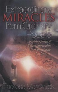 Extraordinary Miracles in the Lives of Ordinary People Extraordinary Miracles in the Lives of Ordinary People