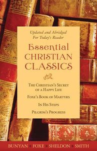 Essential Christian Classics: Bunyan, Foxe, Sheldon, Smith Essential Christian Classics: Bunyan, Foxe, Sheldon, Smith