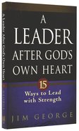 A Leader After God's Own Heart: 15 Ways to Lead With Strength Paperback