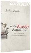 You're Already Amazing: Embracing Who You Are, Becoming All God Created You to Be Paperback