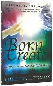 Born to Create: Stepping Into Your Supernatural Destiny Born to Create: Stepping Into Your Supernatural Destiny