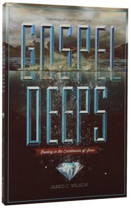 Gospel Deeps: Reveling in the Excellencies of Jesus Gospel Deeps: Reveling in the Excellencies of Jesus