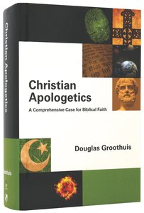 Christian Apologetics: A Comprehensive Case For Biblical Faith Christian Apologetics: A Comprehensive Case For Biblical Faith